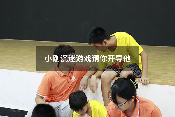 小刚沉迷游戏请你开导他