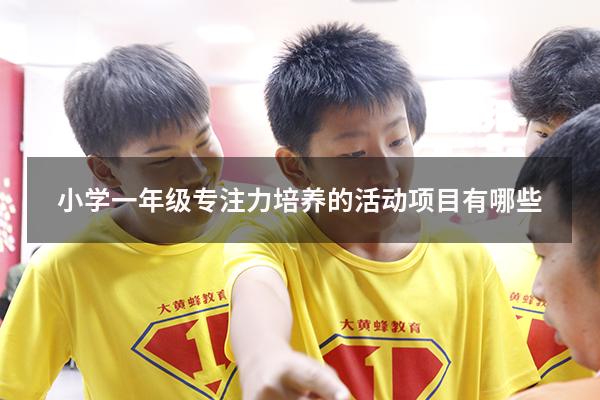 小学一年级专注力培养的活动项目有哪些
