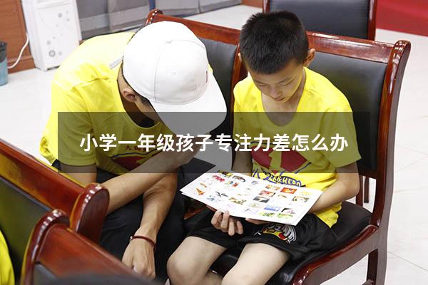 小学一年级孩子专注力差怎么办