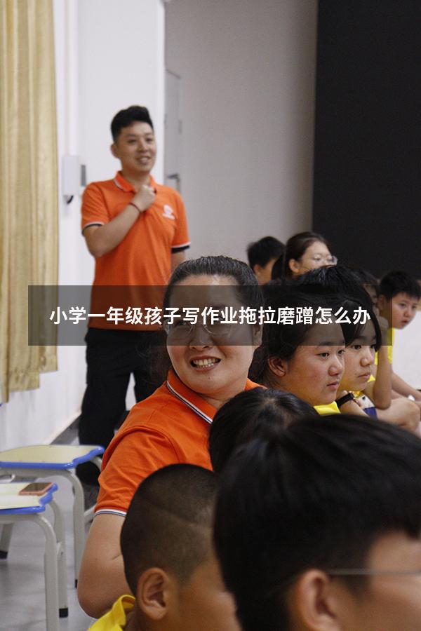 小学一年级孩子写作业拖拉磨蹭怎么办