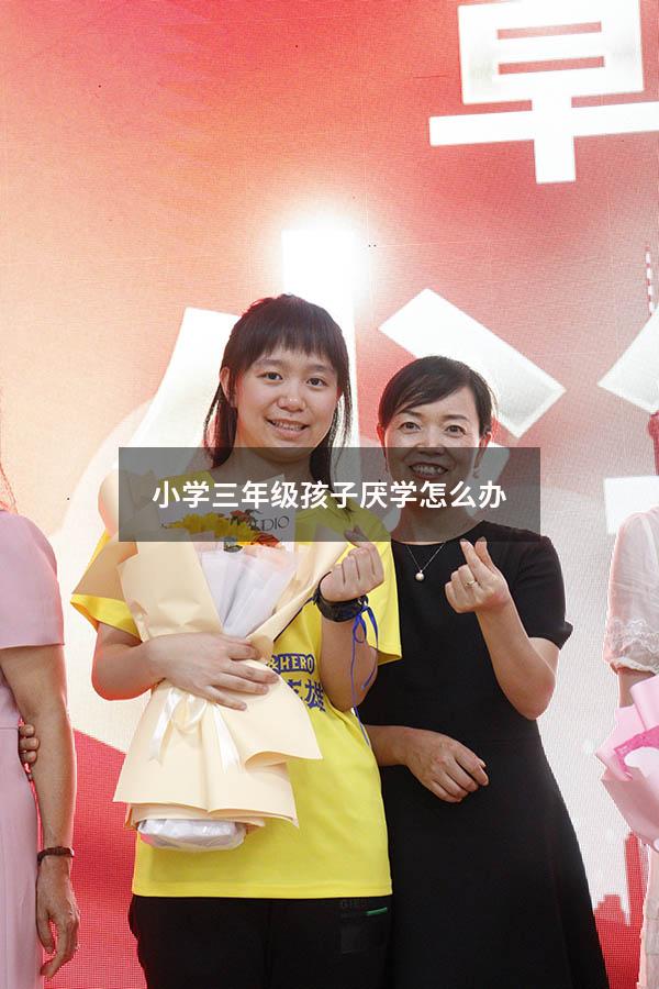 小学三年级孩子厌学怎么办