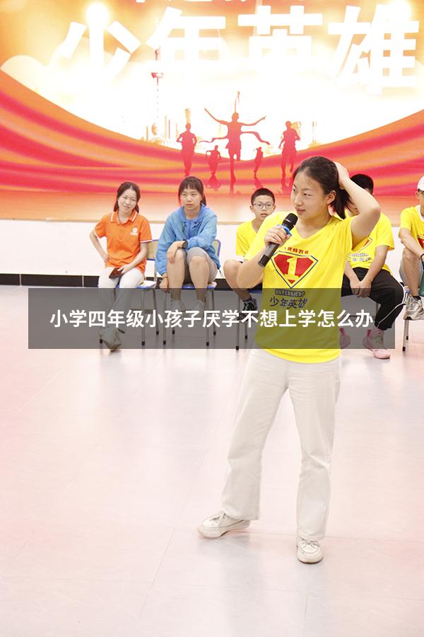 小学四年级小孩子厌学不想上学怎么办