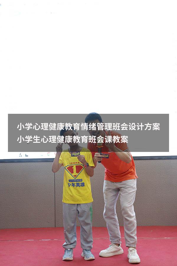 小学心理健康教育情绪管理班会设计方案（小学生心理健康教育班会课教案）