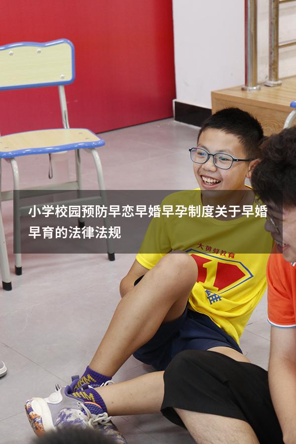 小学校园预防早恋早婚早孕制度（关于早婚早育的法律法规）
