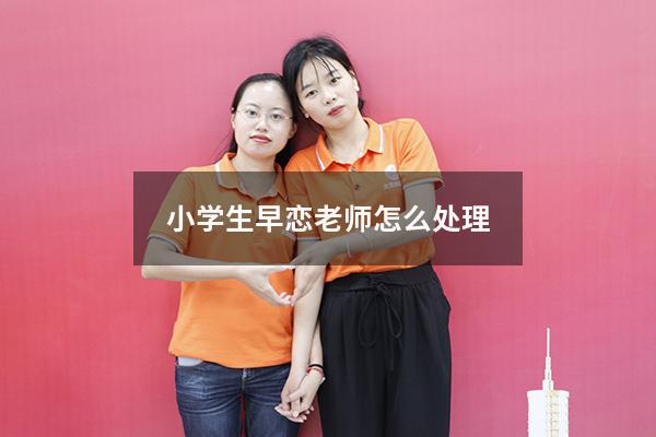 小学生早恋老师怎么处理