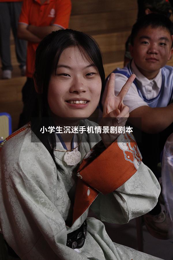 小学生沉迷手机情景剧剧本