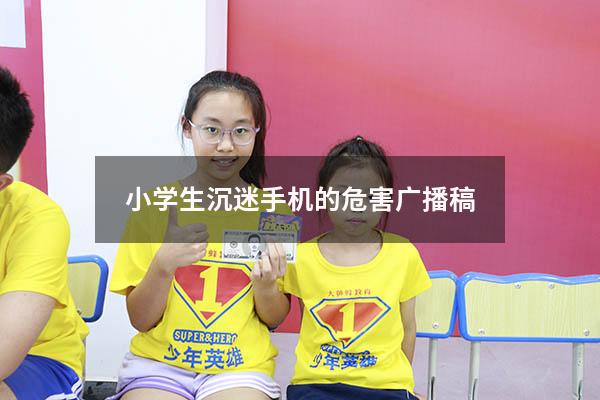 小学生沉迷手机的危害广播稿
