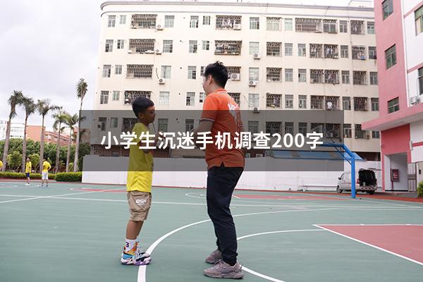 小学生沉迷手机调查200字