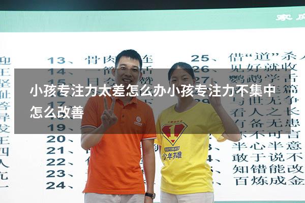 小孩专注力太差怎么办（小孩专注力不集中怎么改善）