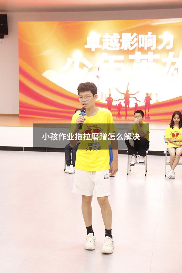 小孩作业拖拉磨蹭怎么解决