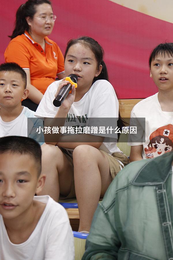 小孩做事拖拉磨蹭是什么原因