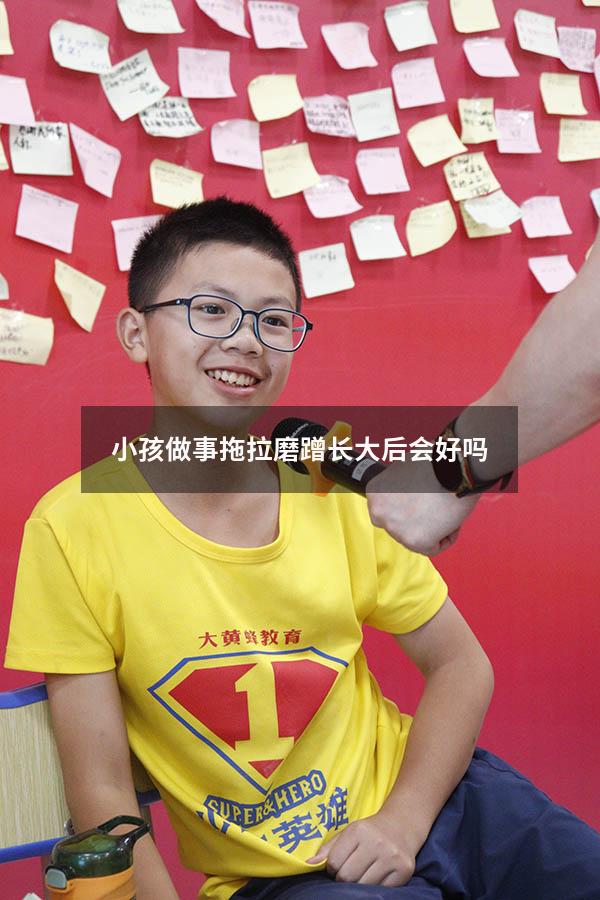小孩做事拖拉磨蹭长大后会好吗
