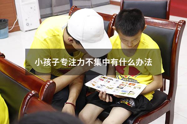 小孩子专注力不集中有什么办法