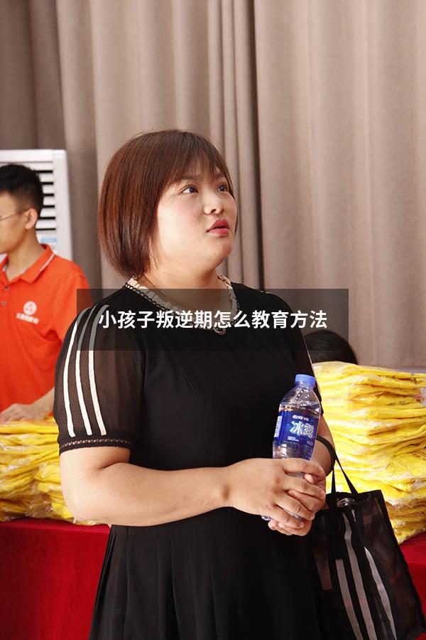 小孩子叛逆期怎么教育方法
