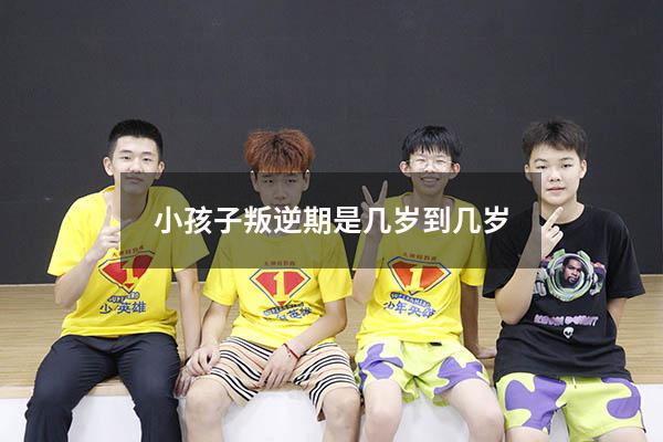 小孩子叛逆期是几岁到几岁