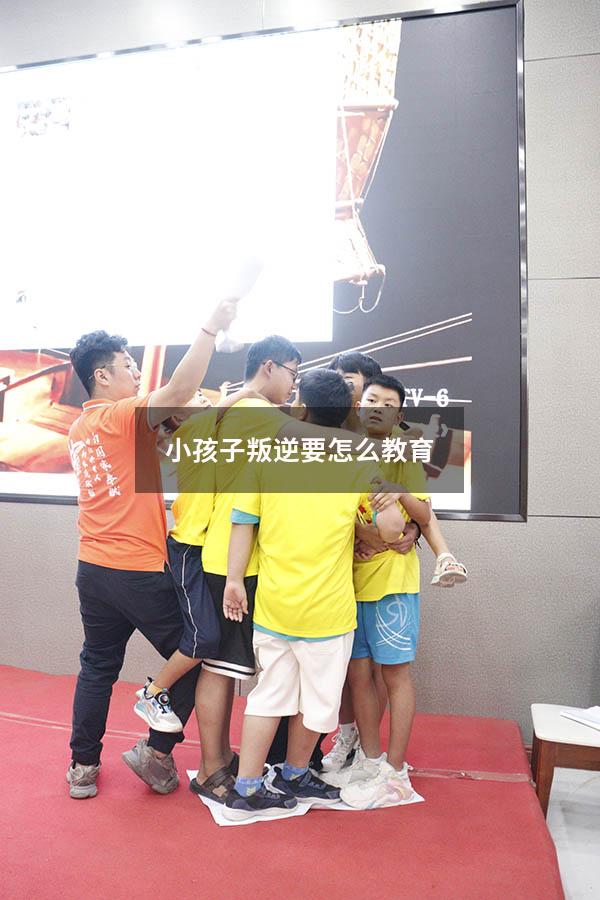 小孩子叛逆要怎么教育