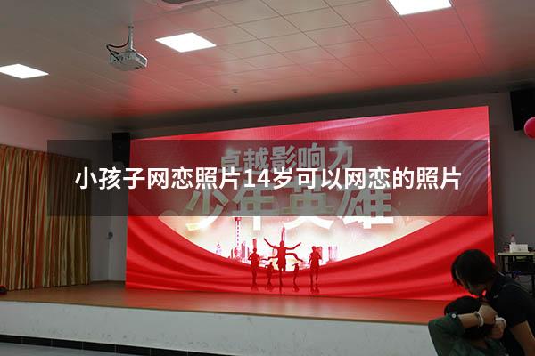 小孩子网恋照片（14岁可以网恋的照片）