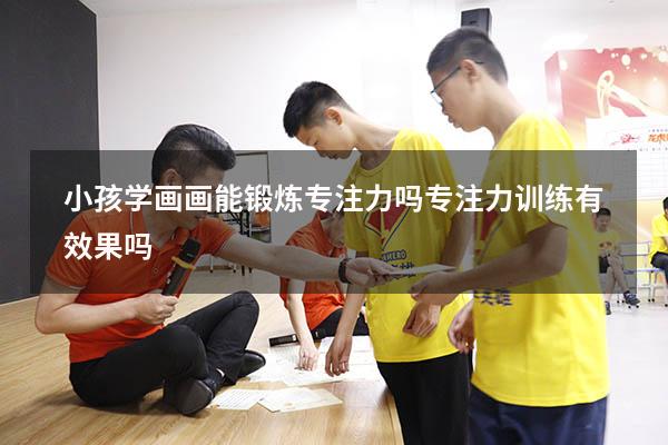 小孩学画画能锻炼专注力吗（专注力训练有效果吗）