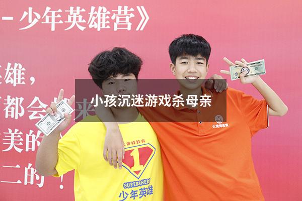 小孩沉迷游戏杀母亲