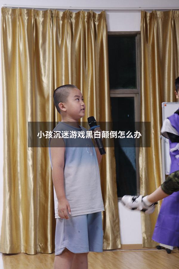 小孩沉迷游戏黑白颠倒怎么办