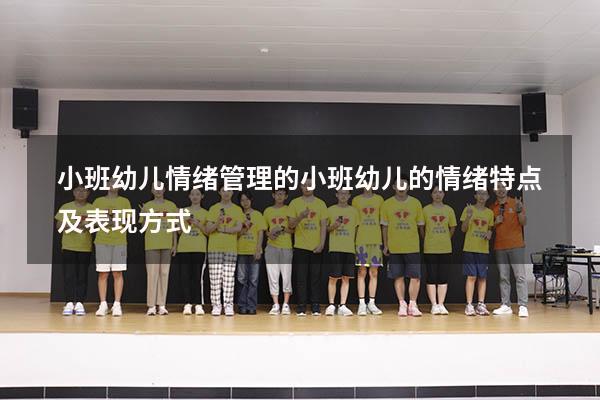 小班幼儿情绪管理的（小班幼儿的情绪特点及表现方式）