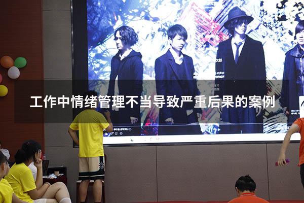 工作中情绪管理不当导致严重后果的案例