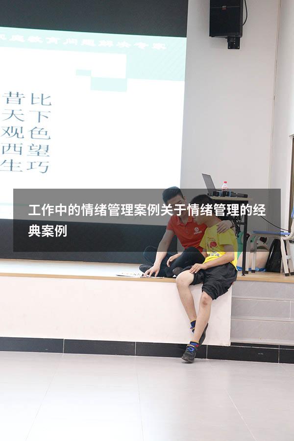 工作中的情绪管理案例（关于情绪管理的经典案例）