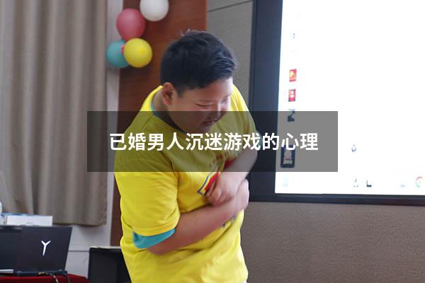 已婚男人沉迷游戏的心理