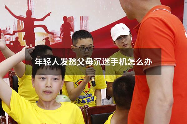 年轻人发愁父母沉迷手机怎么办