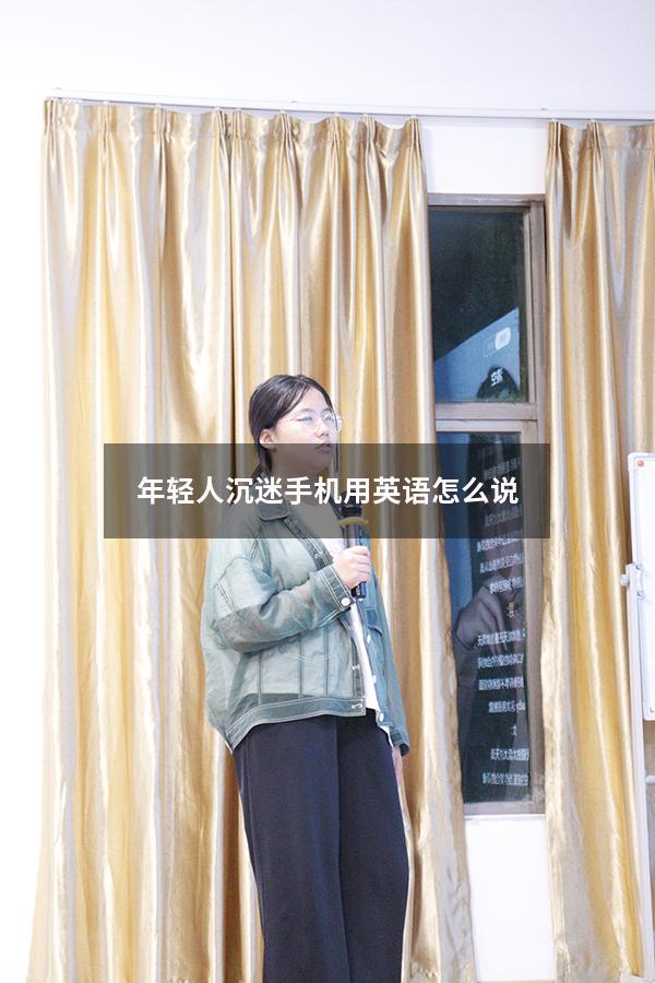 年轻人沉迷手机用英语怎么说