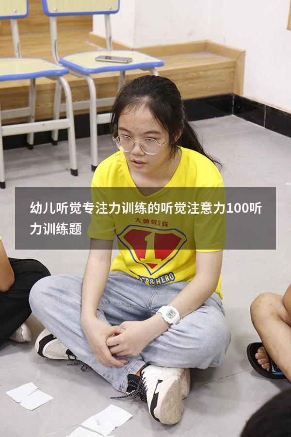 幼儿听觉专注力训练的（听觉注意力100听力训练题）