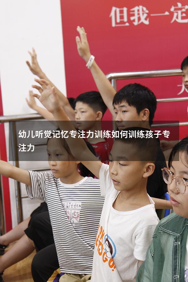 幼儿听觉记忆专注力训练（如何训练孩子专注力）