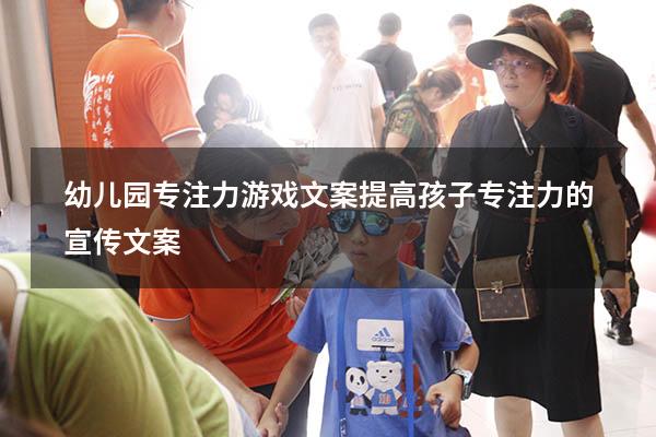 幼儿园专注力游戏文案（提高孩子专注力的宣传文案）