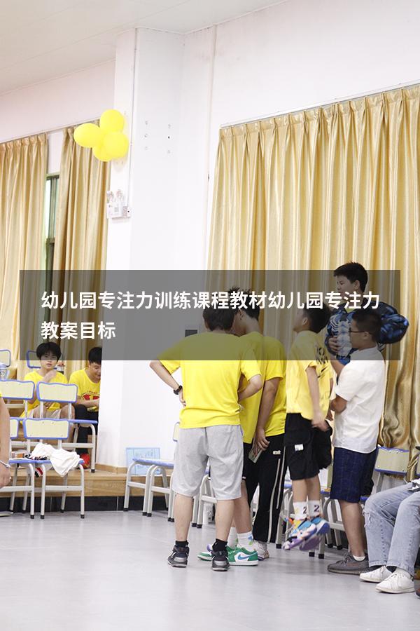 幼儿园专注力训练课程教材（幼儿园专注力教案目标）