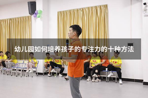 幼儿园如何培养孩子的专注力的十种方法