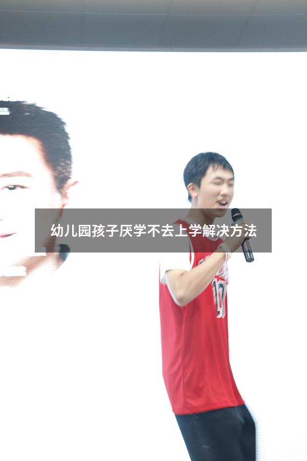 幼儿园孩子厌学不去上学解决方法