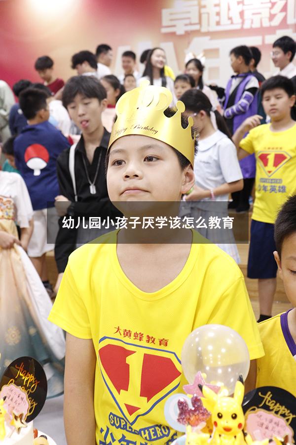 幼儿园小孩子厌学该怎么教育