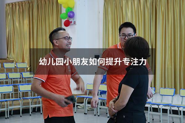 幼儿园小朋友如何提升专注力
