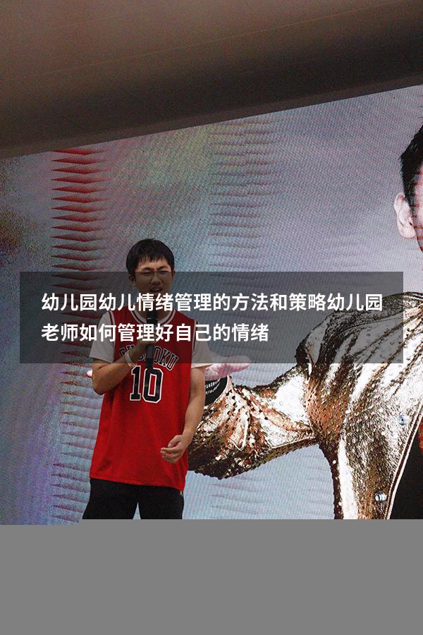 幼儿园幼儿情绪管理的方法和策略（幼儿园老师如何管理好自己的情绪）