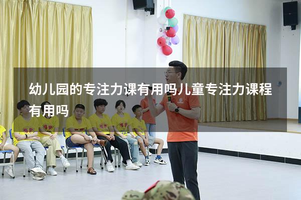 幼儿园的专注力课有用吗（儿童专注力课程有用吗）