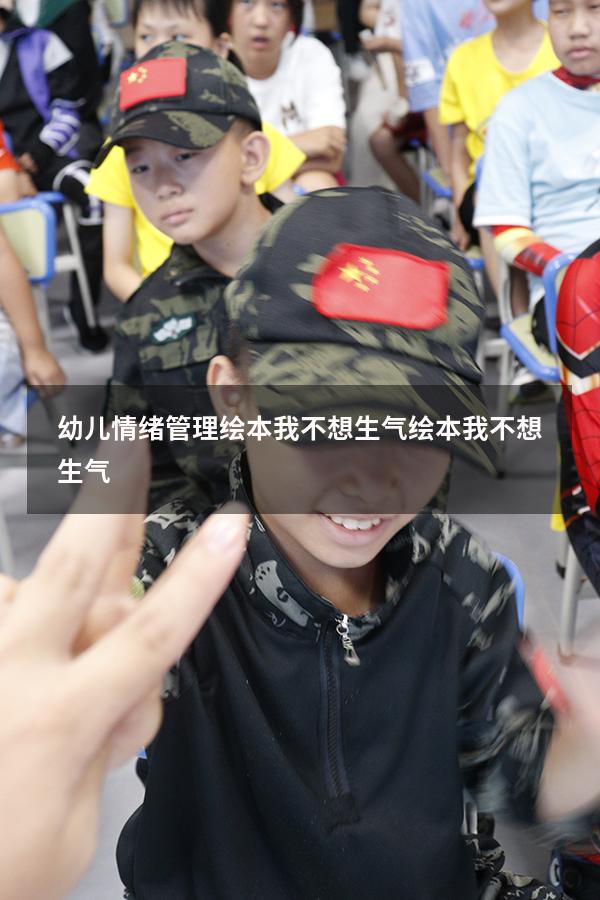 幼儿情绪管理绘本我不想生气（绘本《我不想生气》）