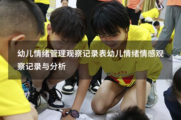 幼儿情绪管理观察记录表（幼儿情绪情感观察记录与分析）