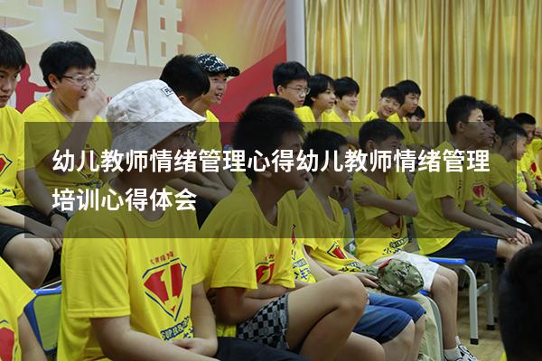 幼儿教师情绪管理心得（幼儿教师情绪管理培训心得体会）