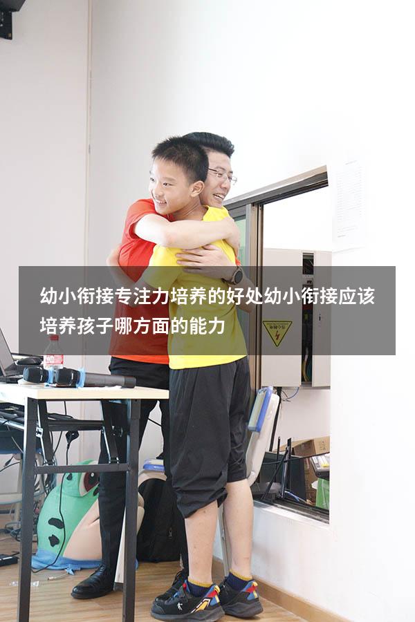 幼小衔接专注力培养的好处（幼小衔接应该培养孩子哪方面的能力）
