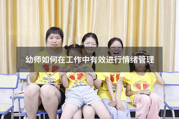幼师如何在工作中有效进行情绪管理