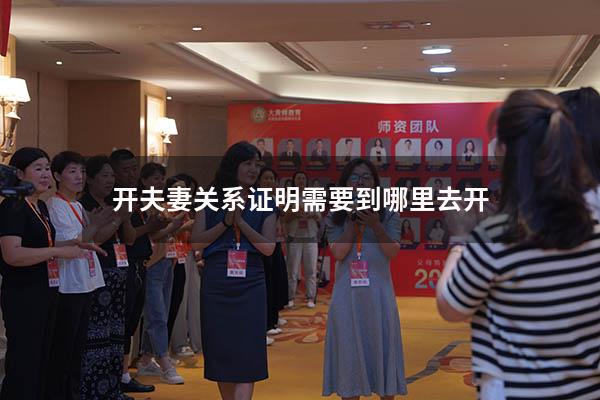 开夫妻关系证明需要到哪里去开