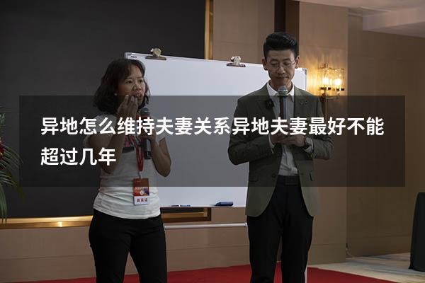 异地怎么维持夫妻关系（异地夫妻最好不能超过几年）