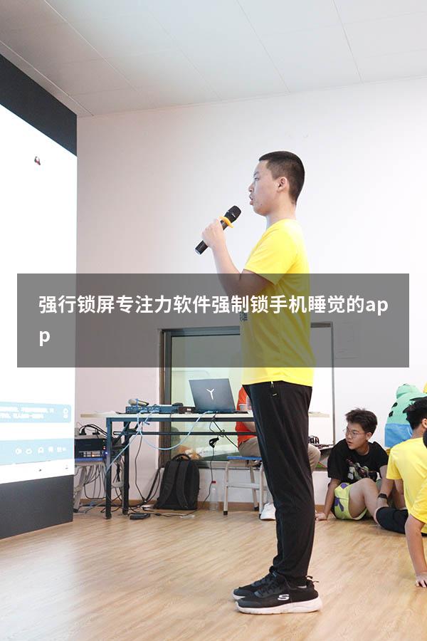 强行锁屏专注力软件（强制锁手机睡觉的app）