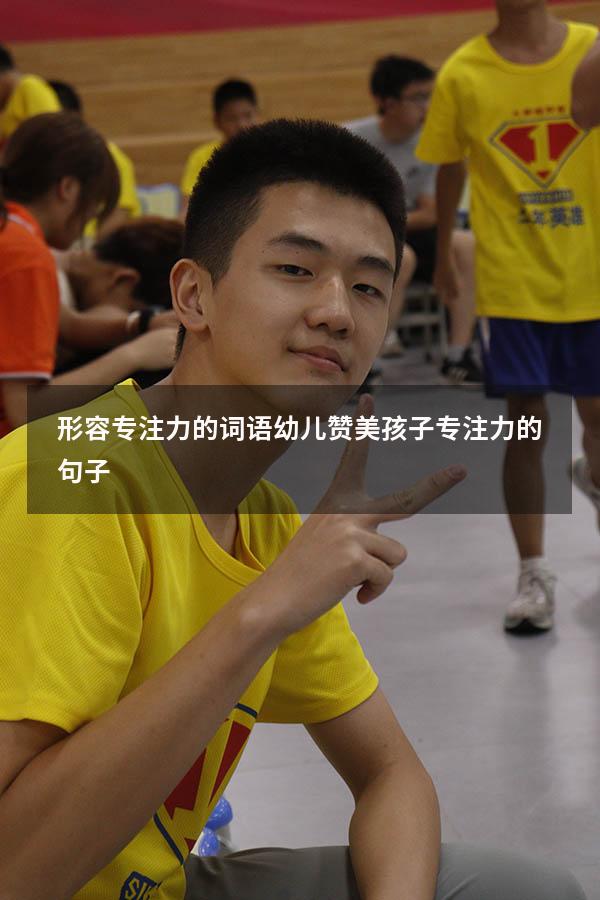 形容专注力的词语幼儿（赞美孩子专注力的句子）