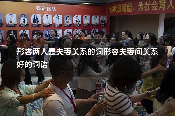 形容两人是夫妻关系的词（形容夫妻间关系好的词语）
